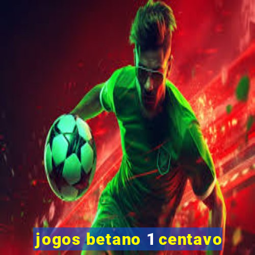 jogos betano 1 centavo